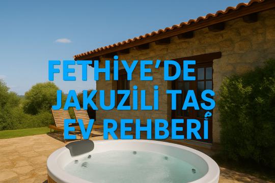 Fethiye'de Jakuzili Taş Ev Kiralama Rehberi